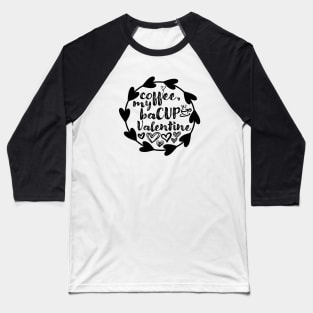 Coffee, My BaCUP Valentine - Valentine's Day Gift Idea for Coffee Lovers - Baseball T-Shirt